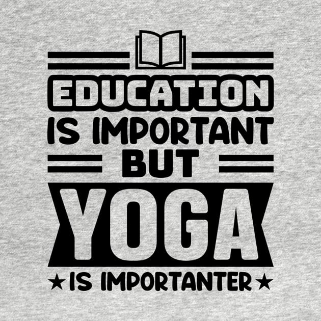 Education is important, but yoga is importanter by colorsplash